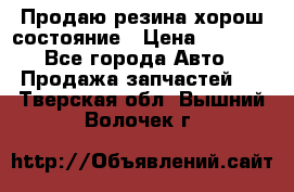 Продаю резина хорош состояние › Цена ­ 3 000 - Все города Авто » Продажа запчастей   . Тверская обл.,Вышний Волочек г.